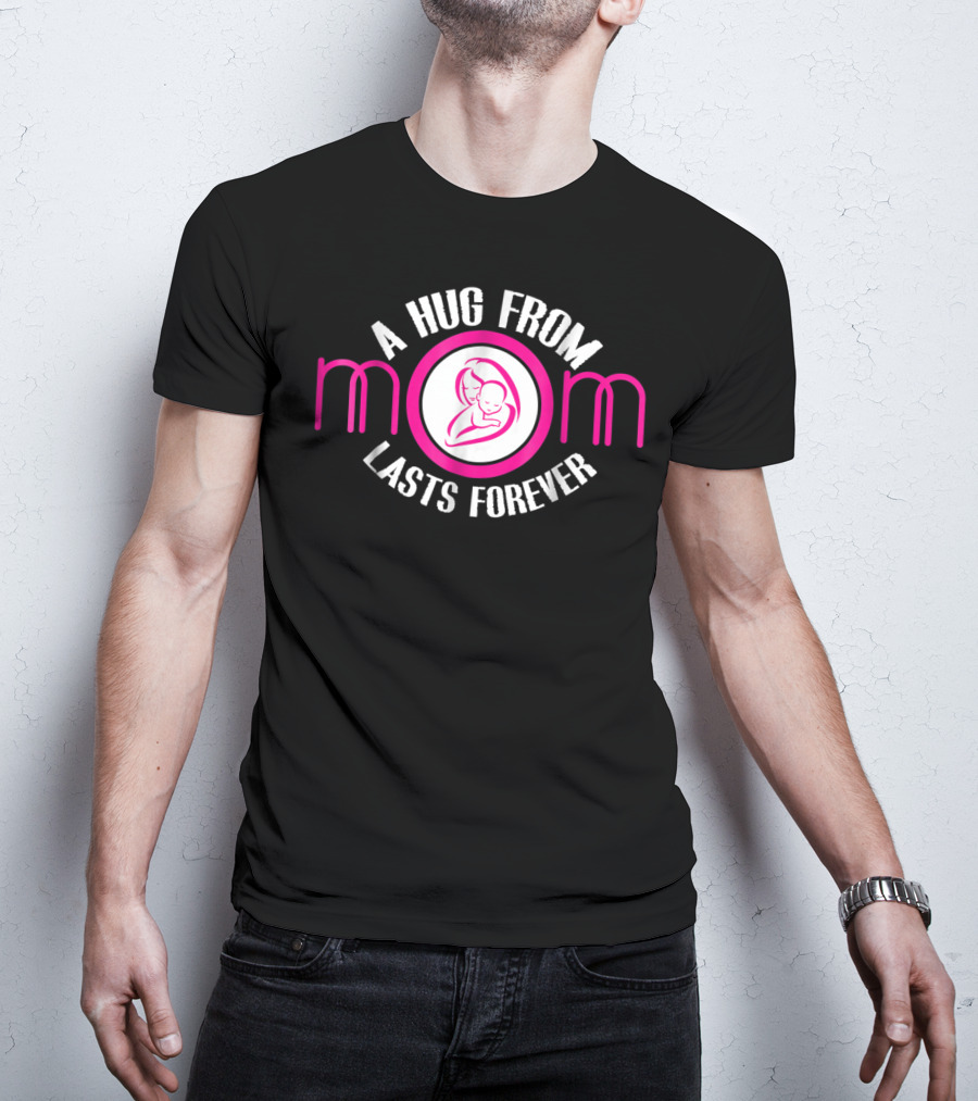 A Hug From Mom Lasts Forever Mother Ideas6 T-Shirt