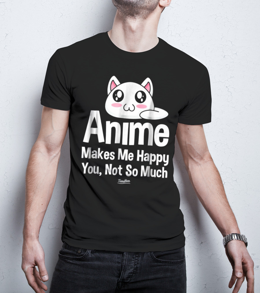 Anime Makes Me Happy You Not So Much Cute Cat T-Shirt
