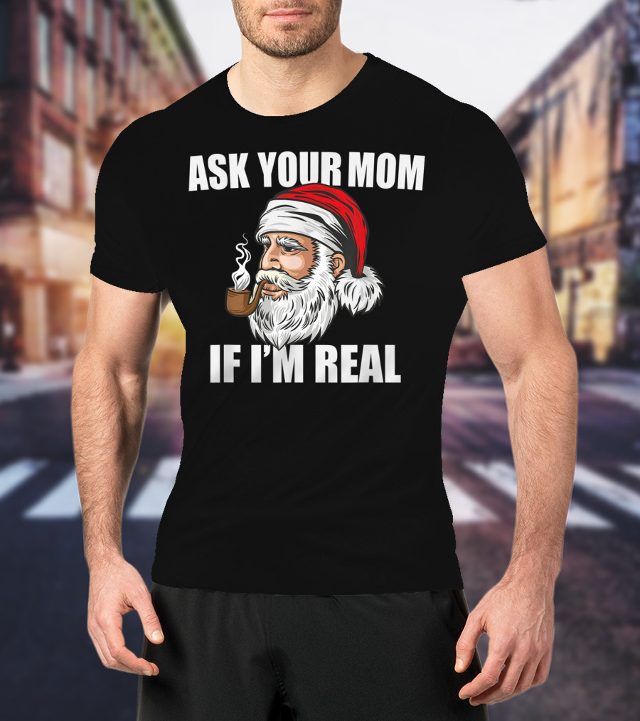 Ask Your Mom If I'm Real Funny Santa Claus Christmas Smoking Pipe T-Shirt