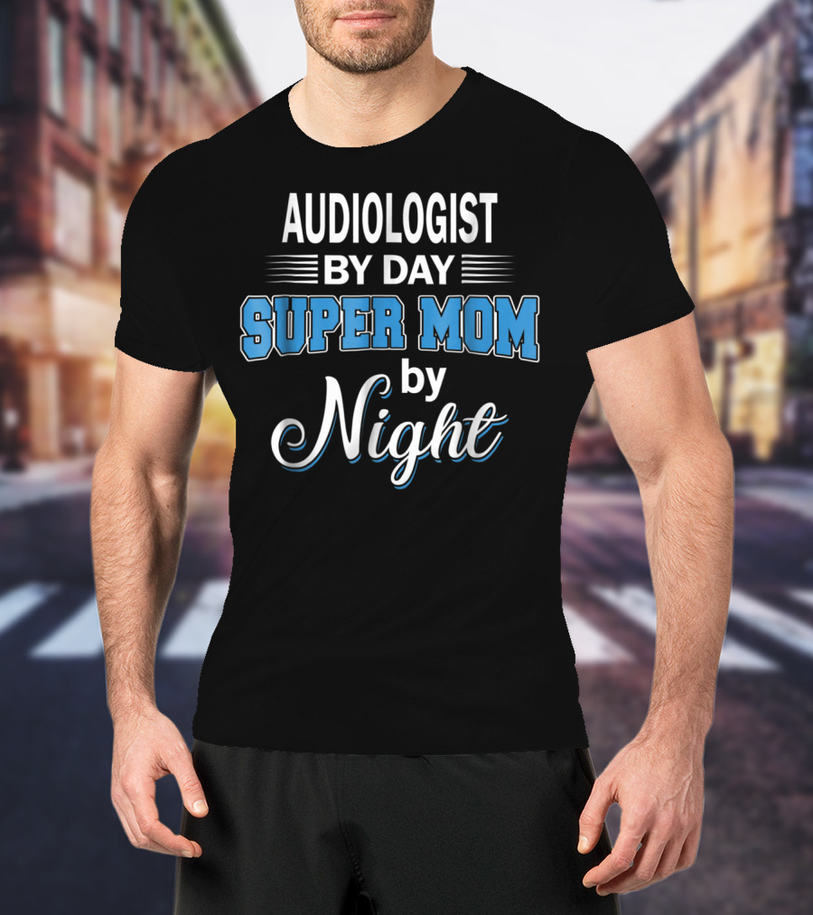 Audiologist By Day Super Mom By Night T-Shirt