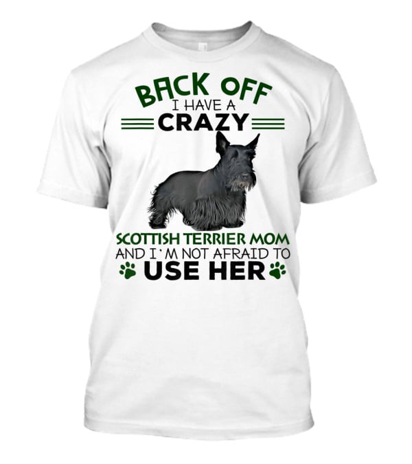 BACK OFF I HAVE A CRAZY SCOTTISH TERRIER MOM AND I'M NOT AFRAID TO USE HER T-Shirt