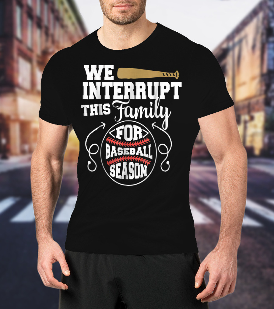 We Interrupt This Family For Baseball Season T-Shirt