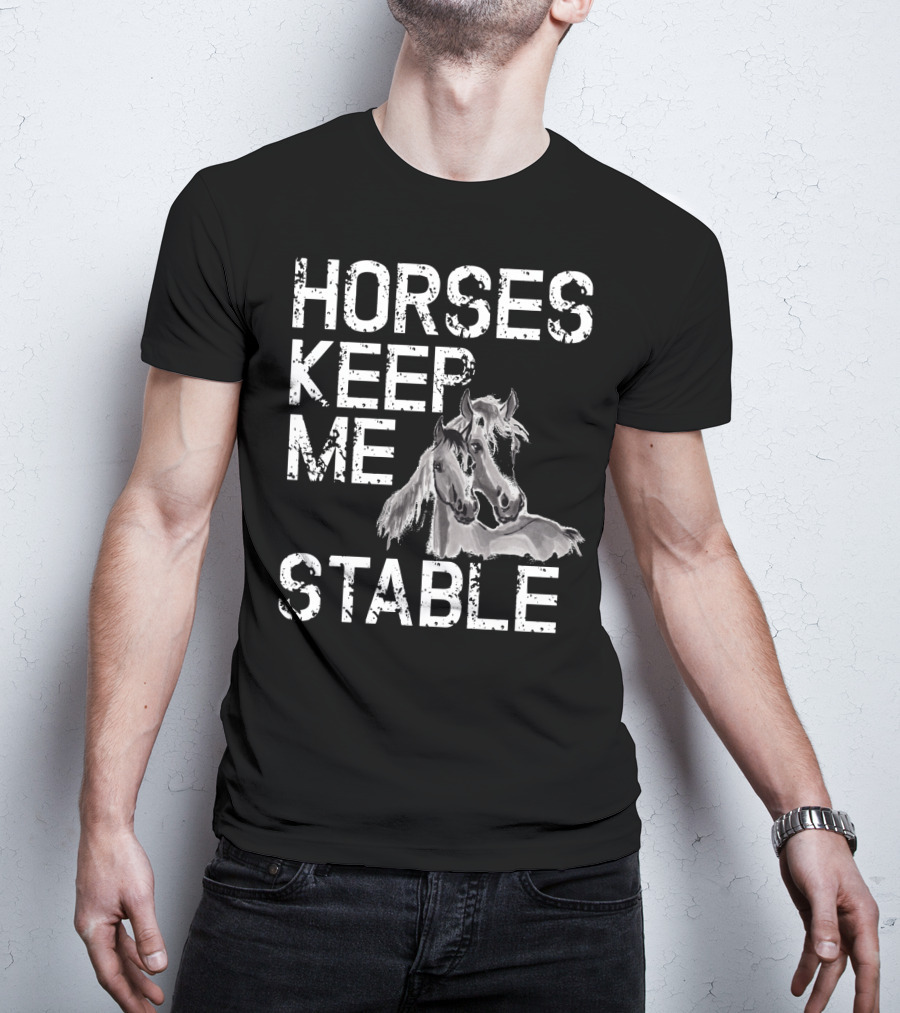 Horses Keep Me Stable Funny Horse Girl Horseback Riding Mom T-Shirt