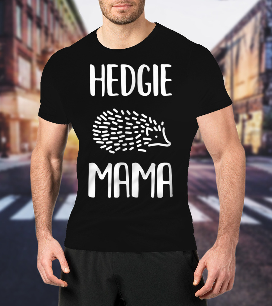 Hedgie Mama Hedgehogs Hedgehog Mom T-Shirt