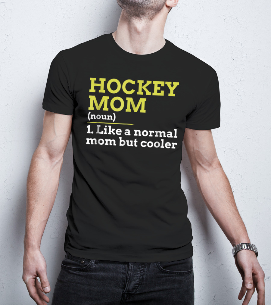 Hockey Mom Noun Like A Normal Mom But Cooler T-Shirt