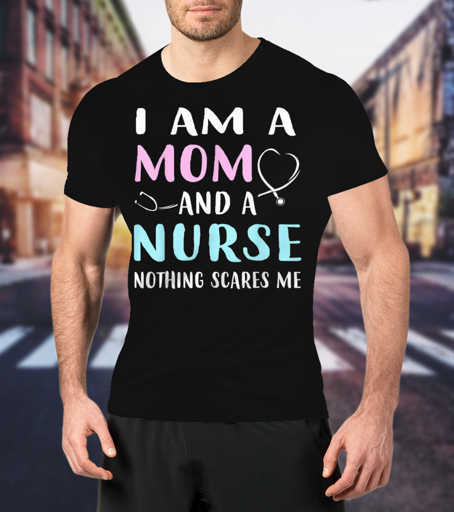 I Am A Mom And A Nurse Nothing Scares Me Humor2 Stethoscope T-Shirt