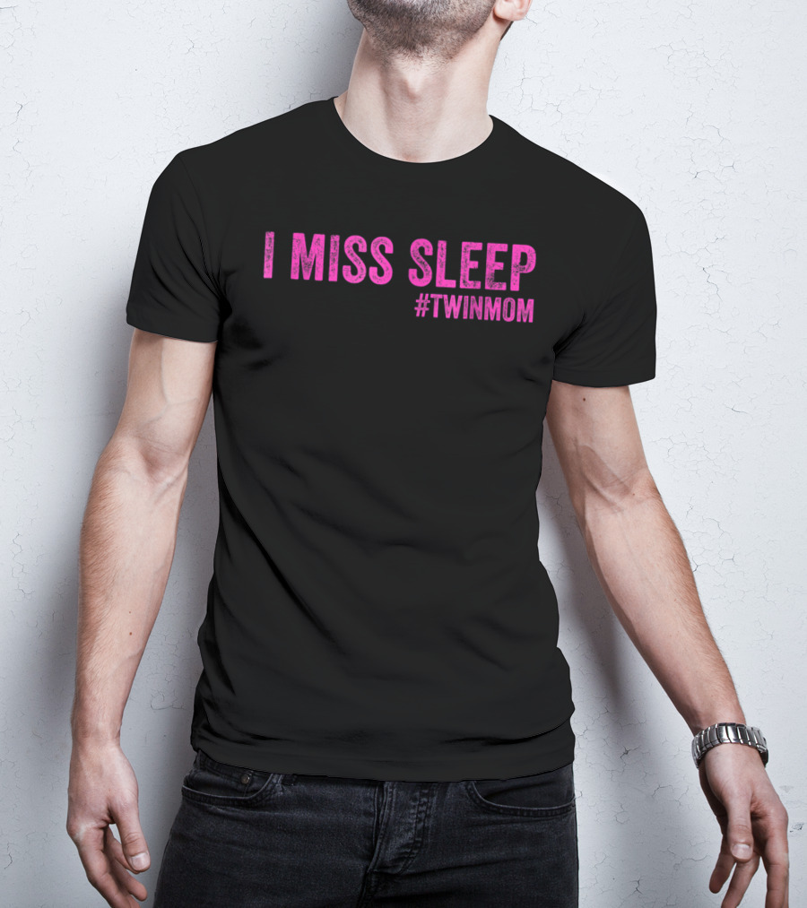 I Miss Sleep #TwinMom Funny Mother Of Twins T-Shirt