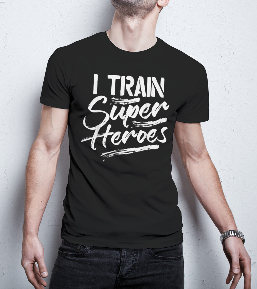 I Train Super Heroes Funny Teacher T-Shirt