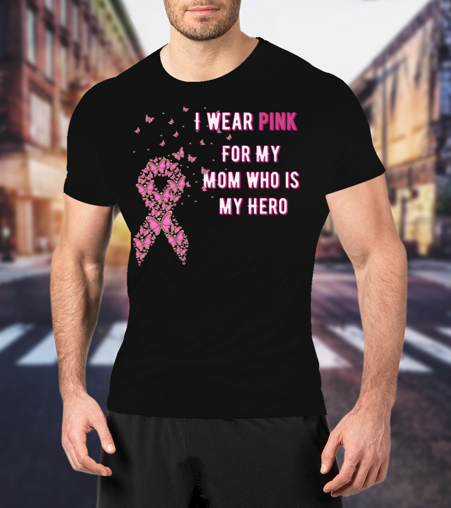 I Wear Pink For My Mom Who Is My Hero Breast Cancer Awareness T-Shirt