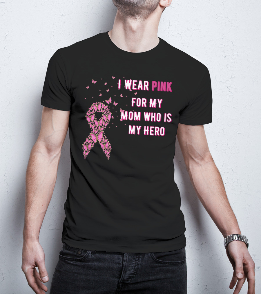 I Wear Pink For My Mom Who Is My Hero Breast Cancer Awareness T-Shirt