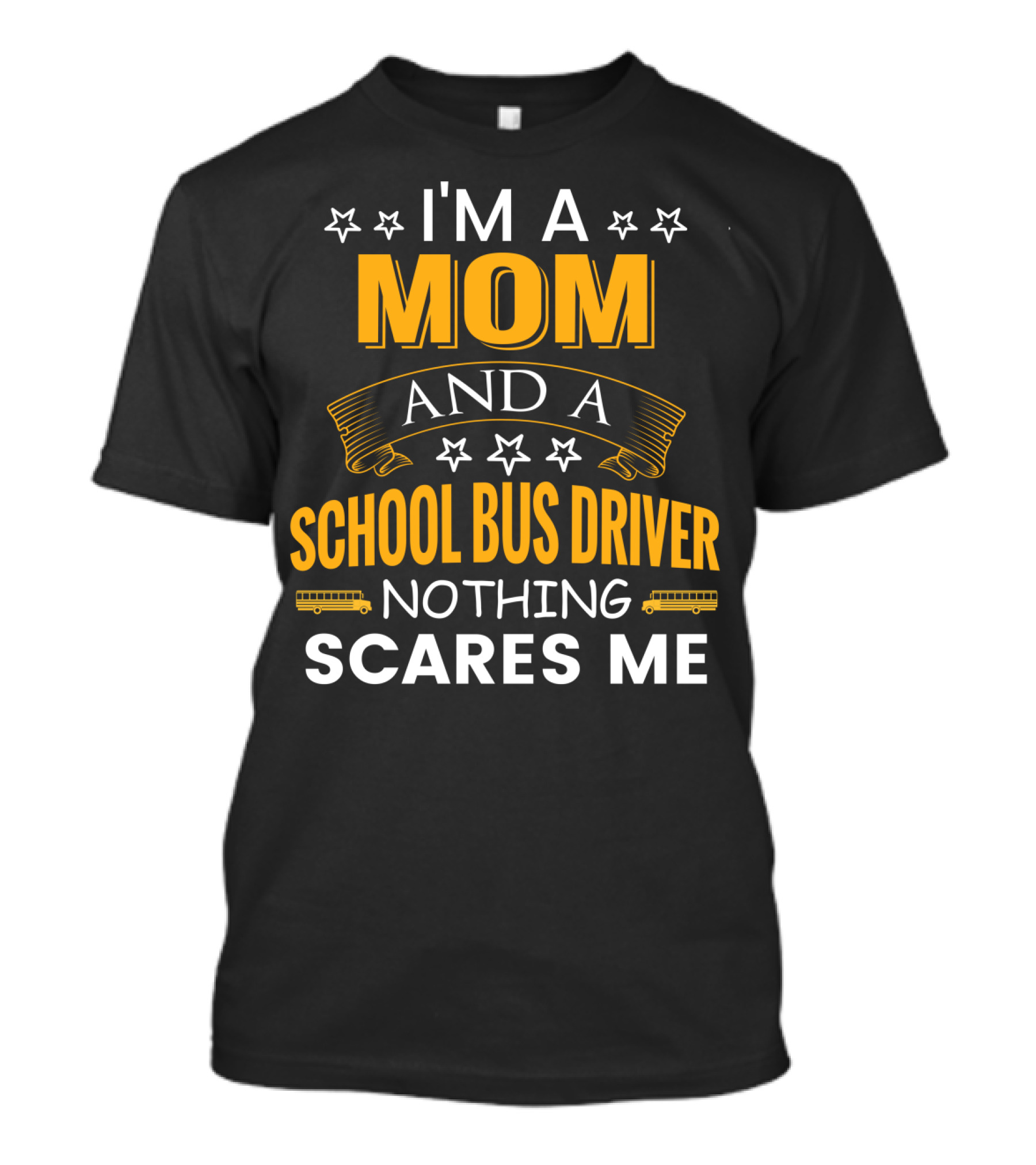 I'm A Mom And A School Bus Driver Nothing Scares Me With Stars And School Buses T-Shirt