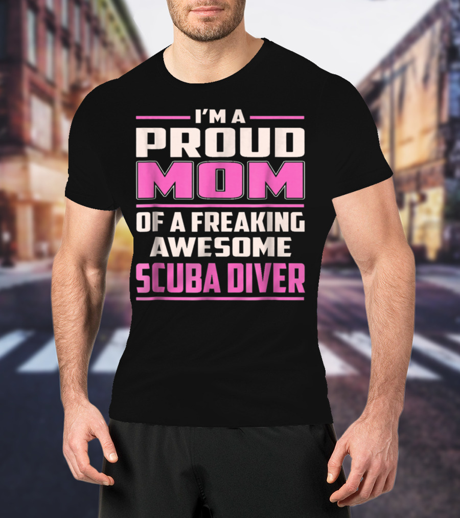 I'm A Proud Mom Of A Freaking Awesome Scuba Diver T-Shirt