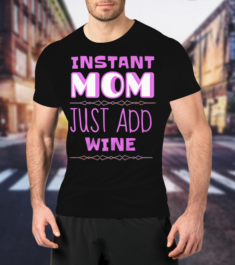 Instant Mom Just Add Wine Funny Mother Mother's Day T-Shirt
