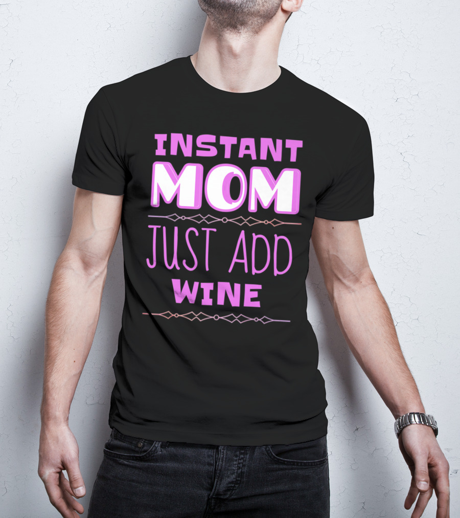 Instant Mom Just Add Wine Funny Mother Mother's Day T-Shirt