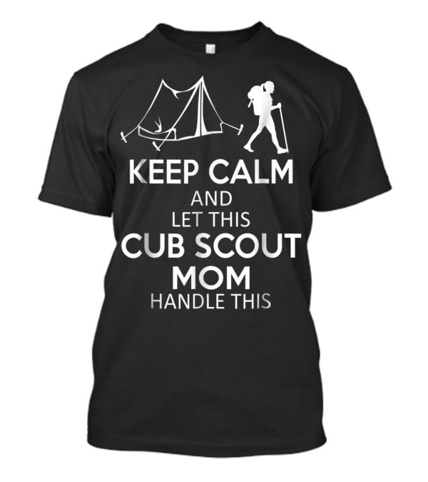 Keep Calm And Let This Cub Scout Mom Handle Camping And Hiking T-Shirt