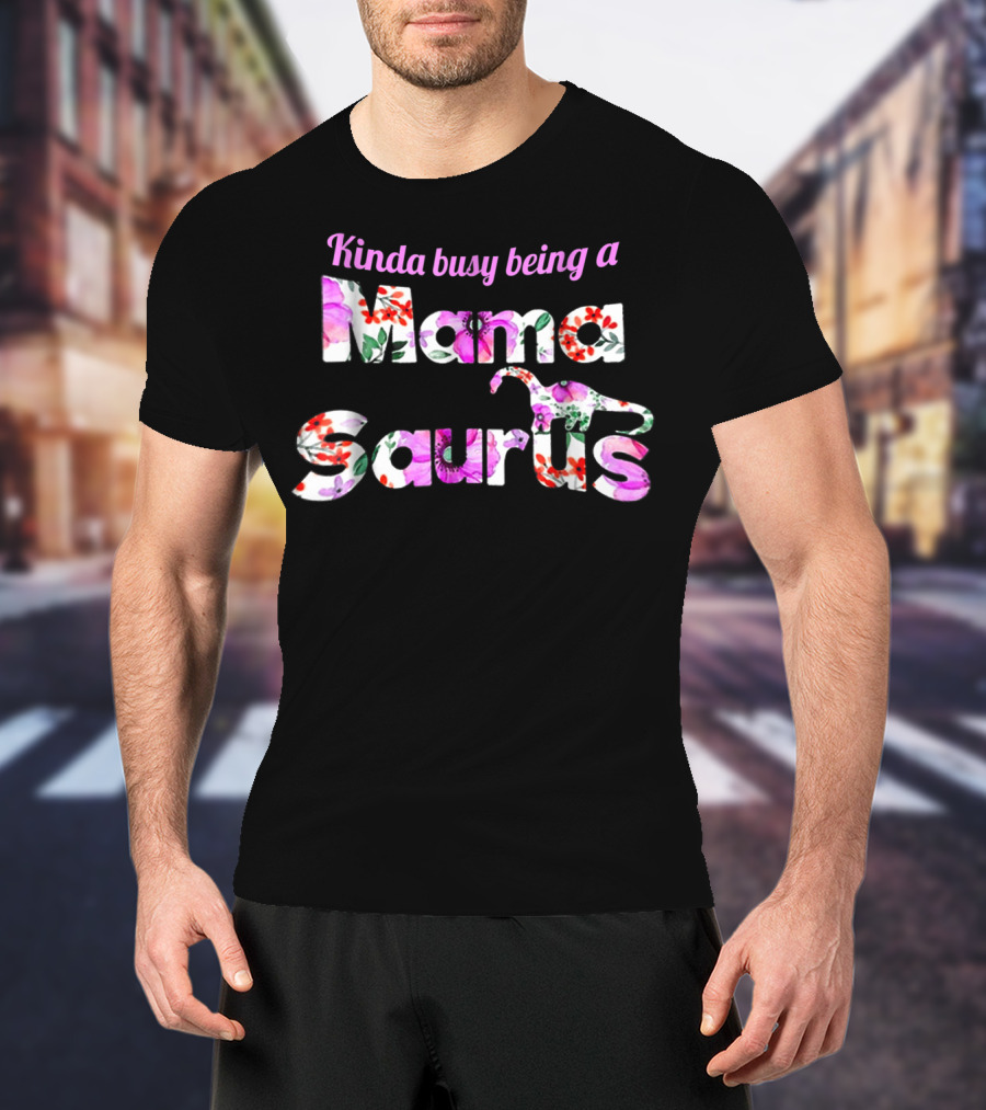 Kinda Busy Being A Mama Saurus Floral Dinosaur T-Shirt