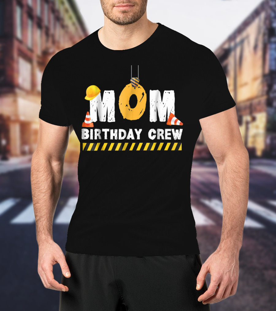 Mom Birthday Crew Construction Theme With Hard Hats And Traffic Cones T-Shirt