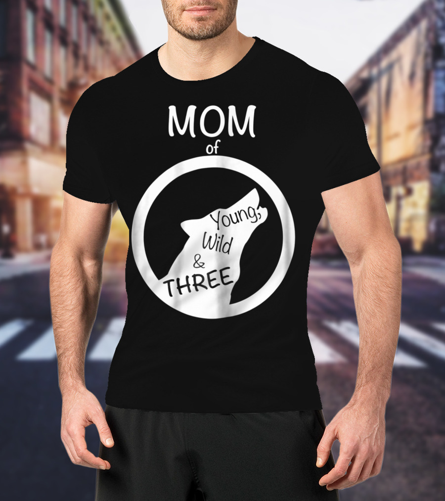MOM Of Young Wild And THREE T-Shirt