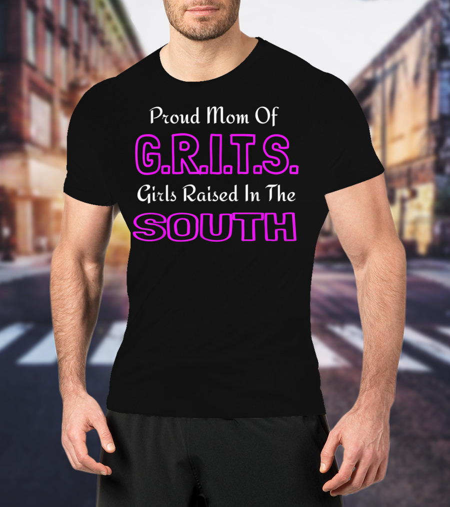 Proud Mom Of G.R.I.T.S. Girls Raised In The South T-Shirt
