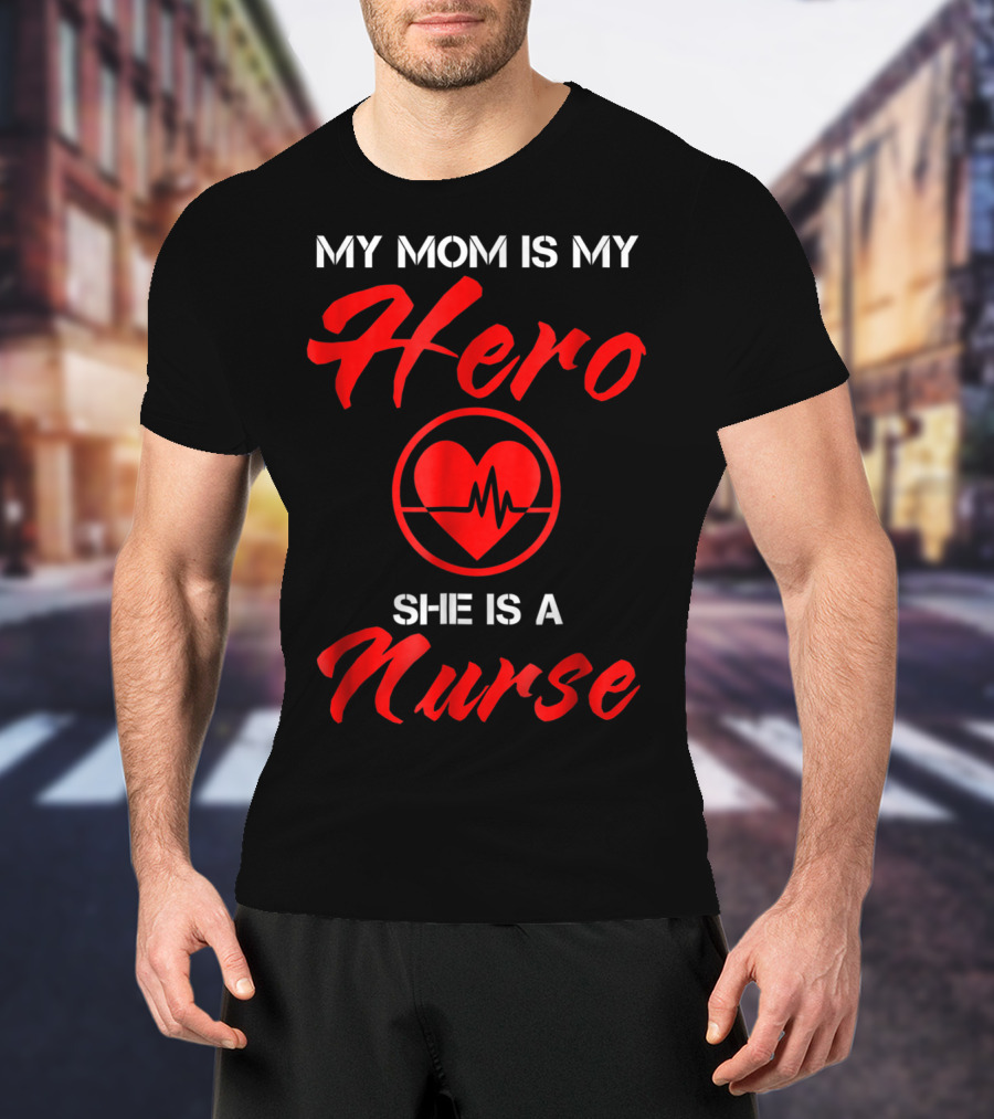 My Mom Is My Hero She Is A Nurse Heartbeat T-Shirt
