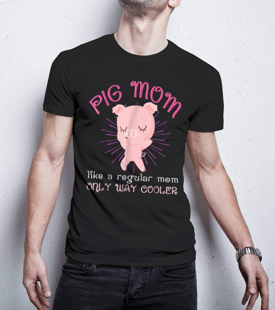 Pig Mom Like A Regular Mom Only Way Cooler Funny Animal Lover Mini Pigs Women6 T-Shirt