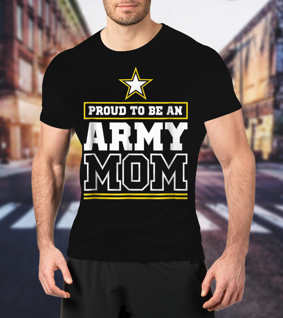 Proud To Be An Army Mom T-Shirt