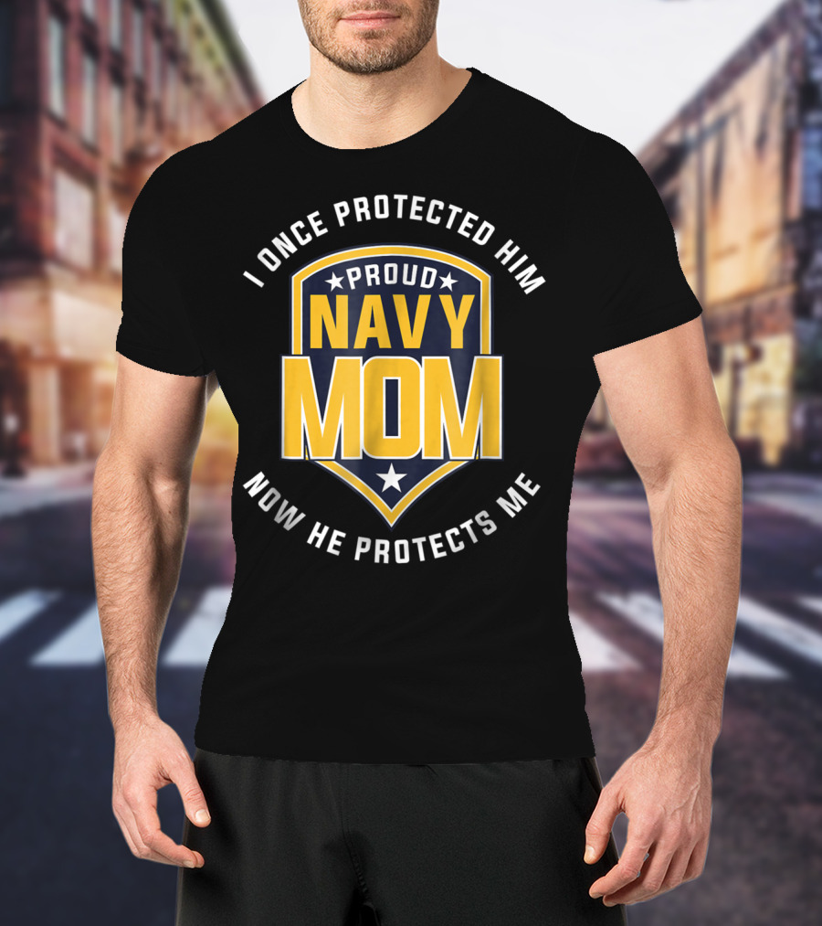Proud Navy Mom I Once Protected Him Now He Protects Me T-Shirt