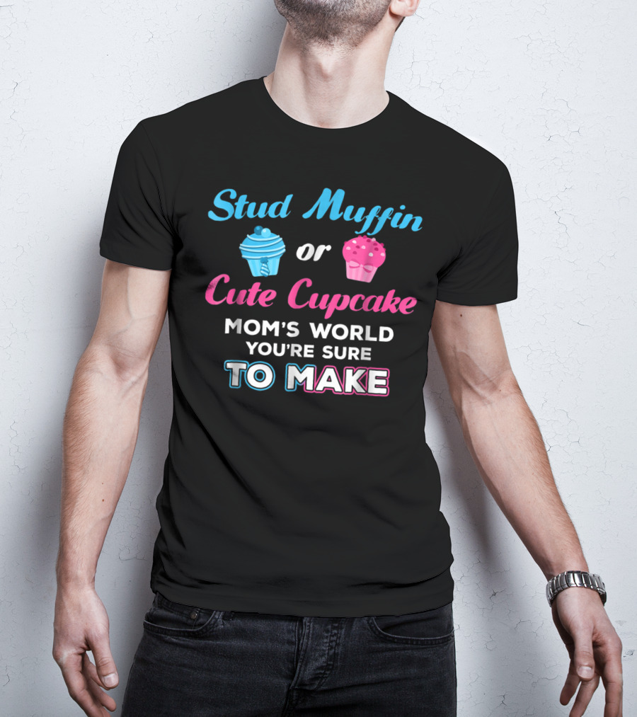 Stud Muffin Or Cute Cupcake Mom's World You're Sure To Make T-Shirt