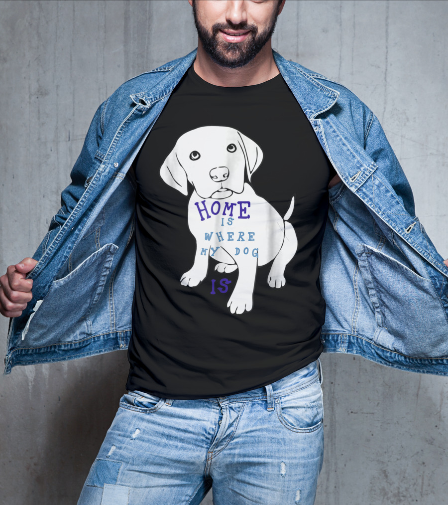 Home Is Where My Dog Is T-Shirt