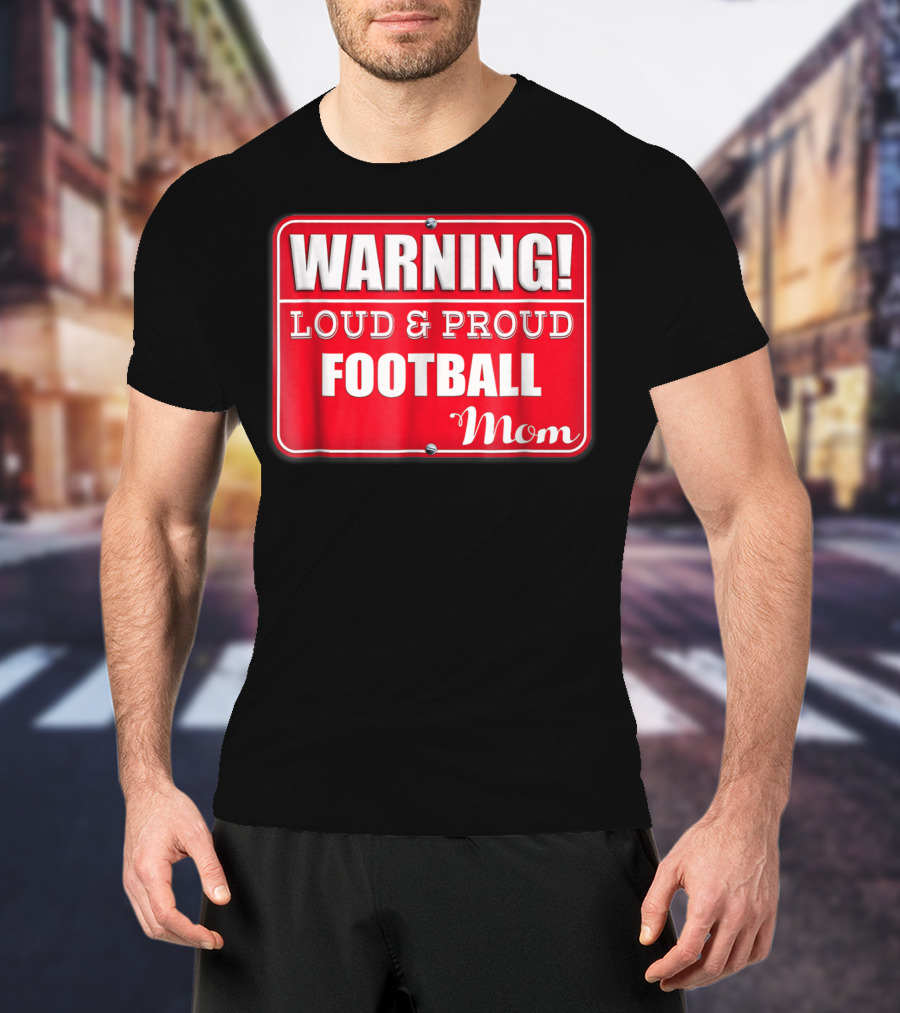 WARNING Loud Proud Football Mom T-Shirt