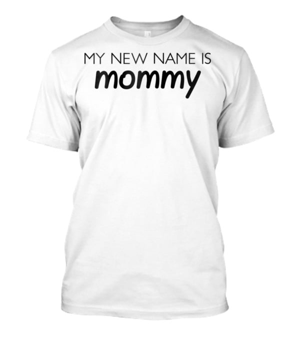 My New Name Is Mommy T-Shirt