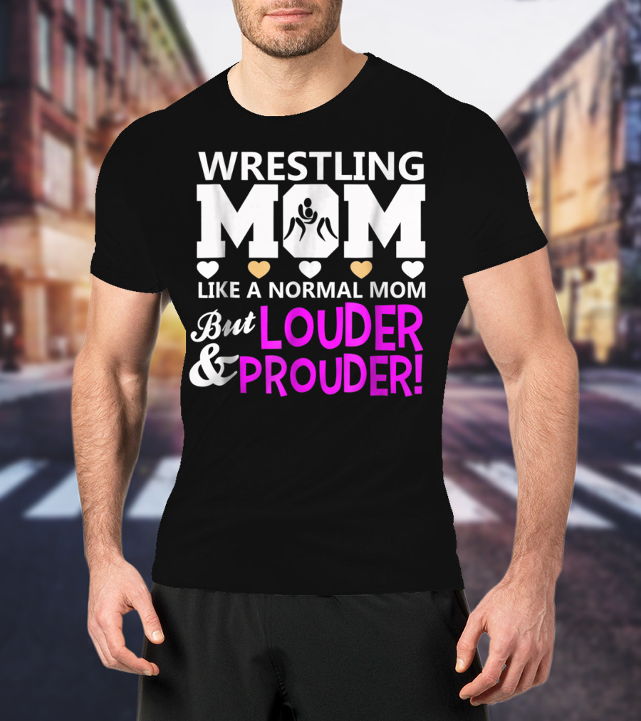 Wrestling Mom Like A Normal Mom But Louder And Prouder T-Shirt