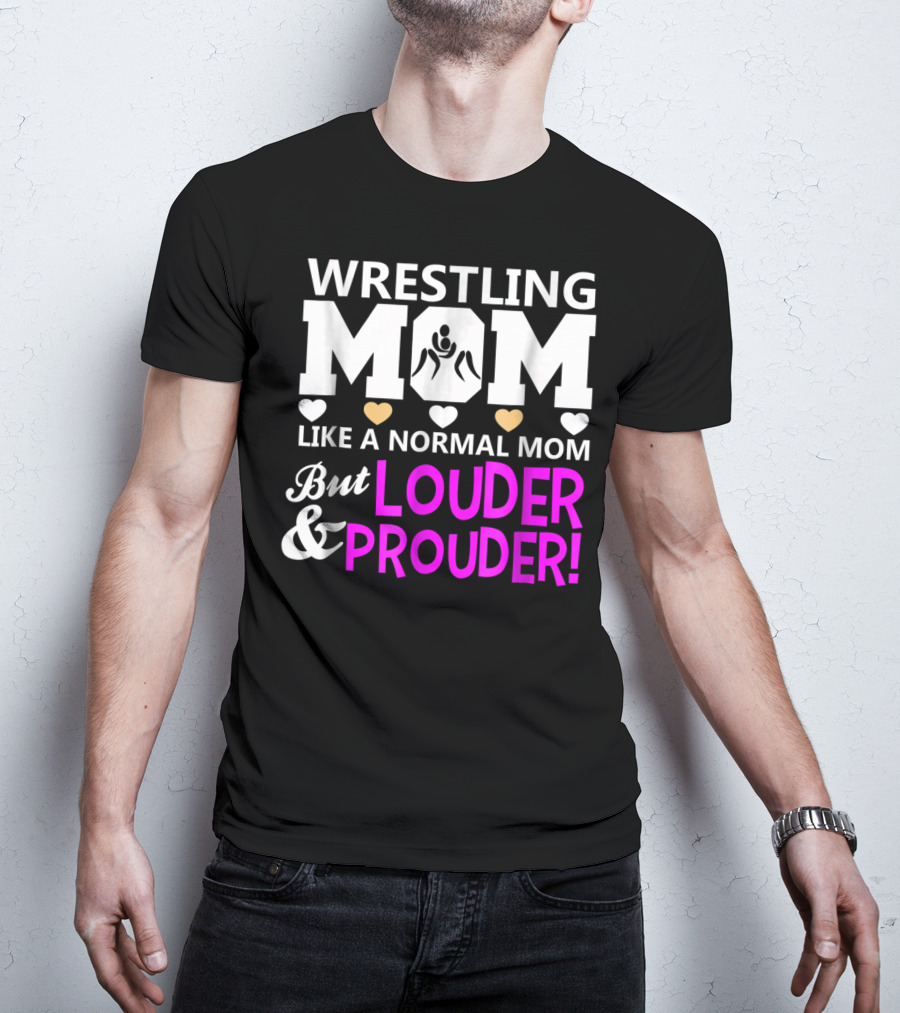 Wrestling Mom Like A Normal Mom But Louder And Prouder T-Shirt