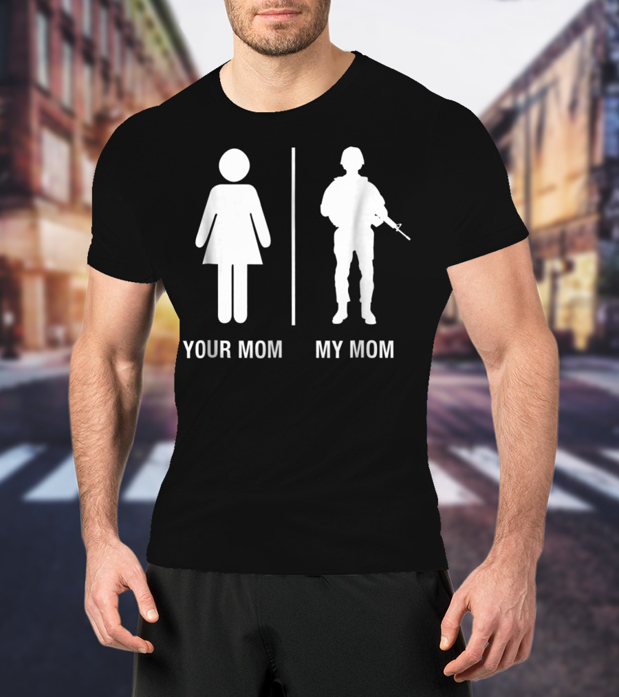 Your Mom My Mom Funny Soldier Military Mother T-Shirt