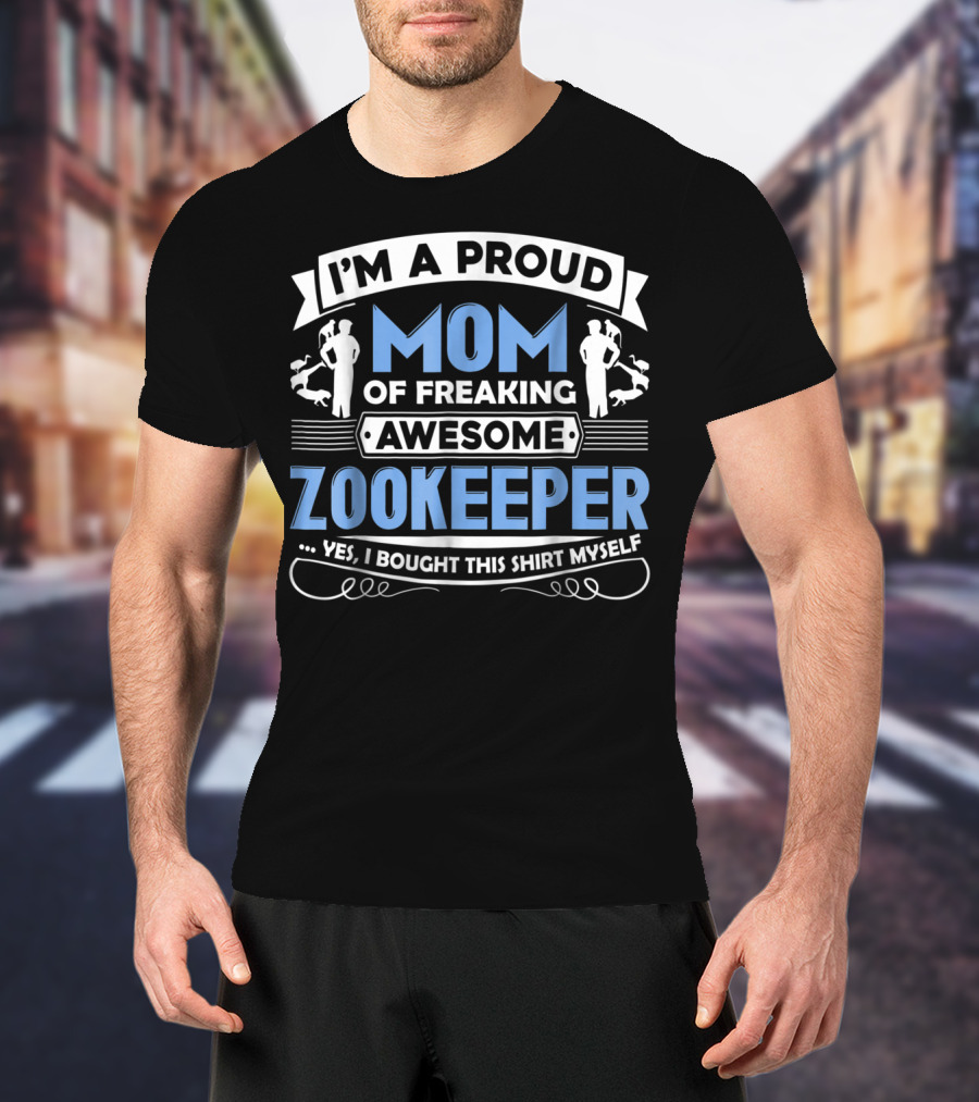 I'm A Proud Mom Of Freaking Awesome Zookeeper T-Shirt