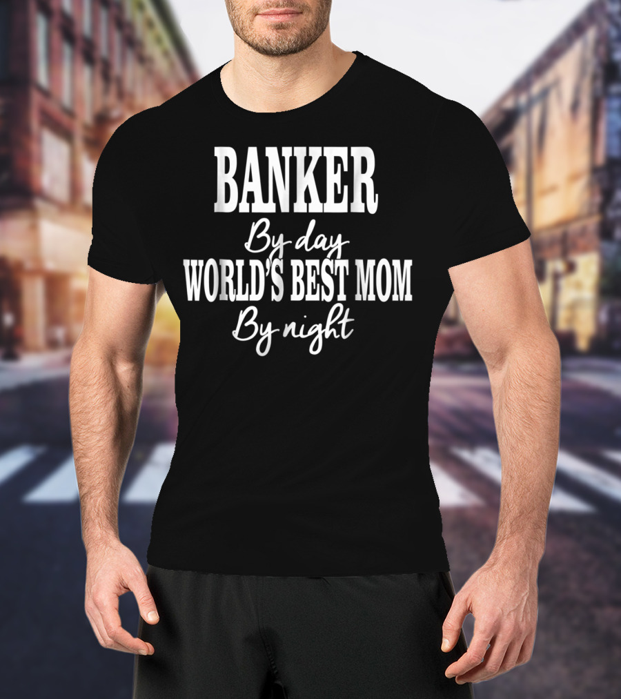 Banker By Day World's Best Mom By Night T-Shirt