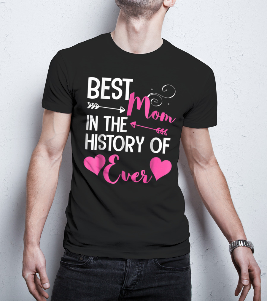 Best Mom In The History Of Ever With Hearts And Arrows T-Shirt