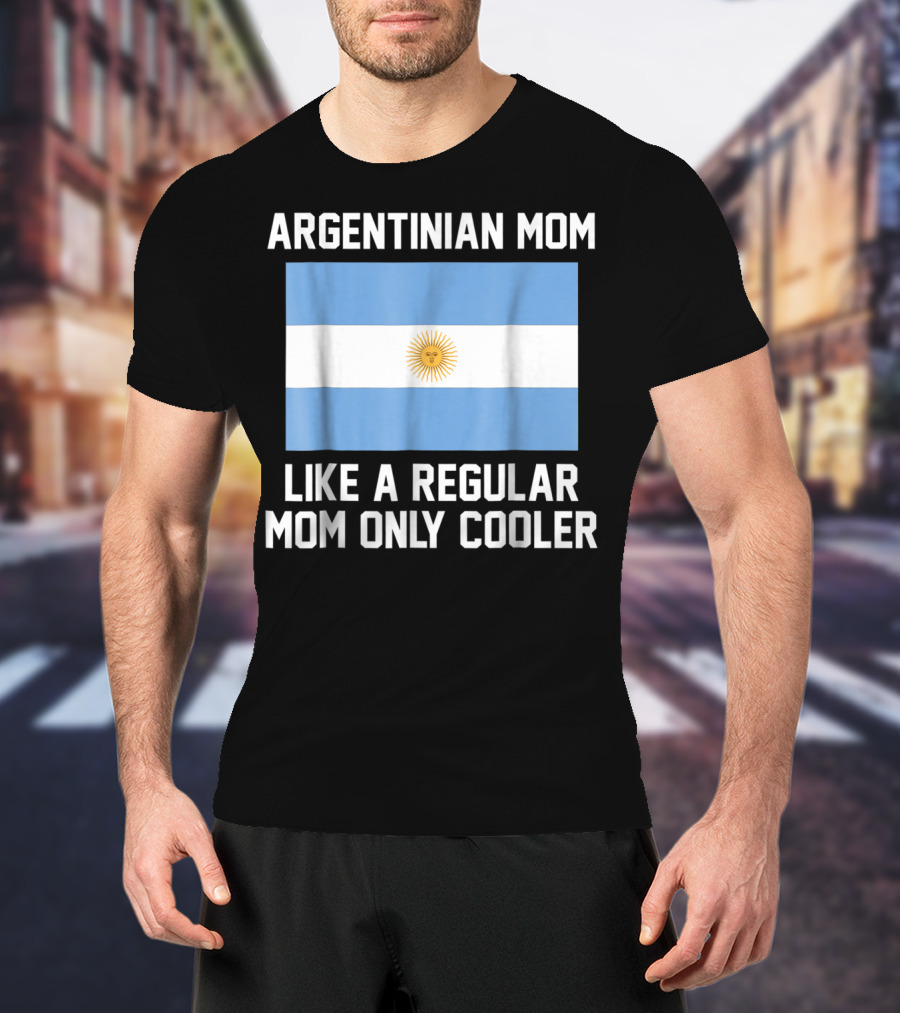 ARGENTINIAN MOM LIKE A REGULAR MOM ONLY COOLER T-Shirt