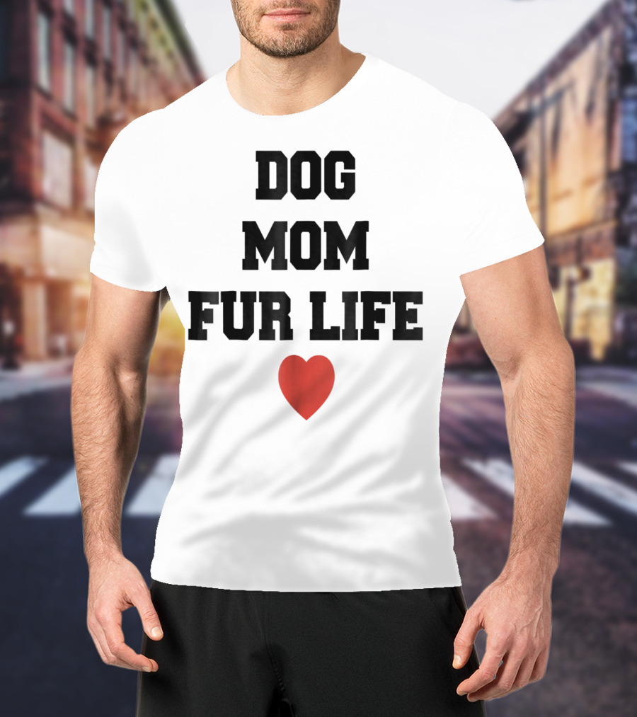 Dog Mom Fur Life Heart Funny For Dog Lovers98 T-Shirt