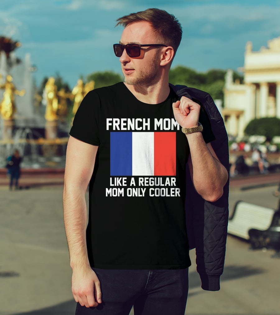 FRENCH MOM LIKE A REGULAR MOM ONLY COOLER FLAG T-Shirt