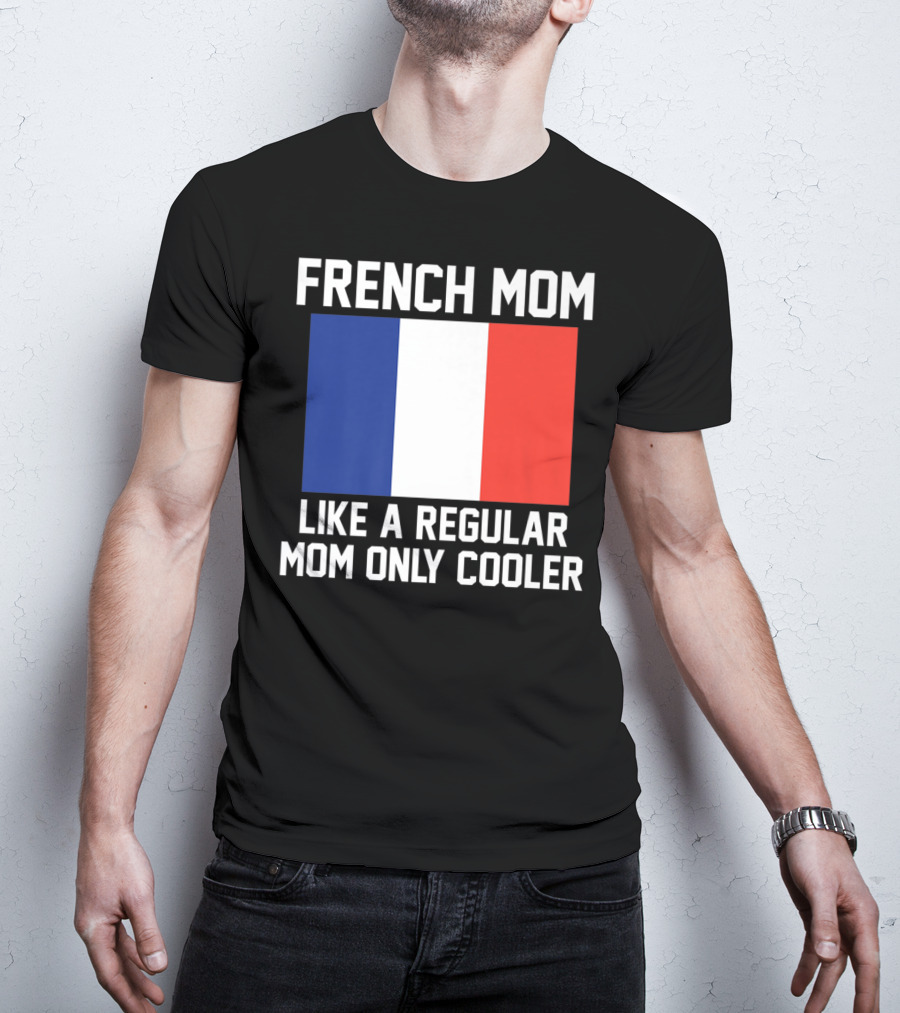 FRENCH MOM LIKE A REGULAR MOM ONLY COOLER FLAG T-Shirt