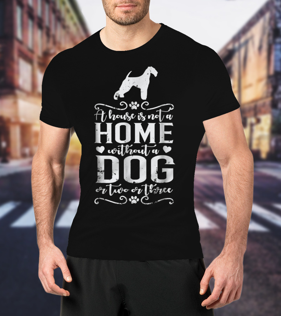A House Is Not A Home Without A Dog Or Two Or Three Airedale Terrier Dog T-Shirt