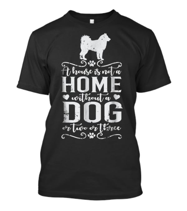 Alaskan Malamute A House Is Not A Home Without A Dog Or Two Or Three Dog Mom T-Shirt