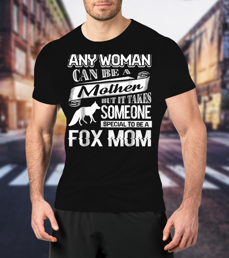 Any Woman Can Be A Mother But It Takes Someone Special To Be A Fox Mom T-Shirt