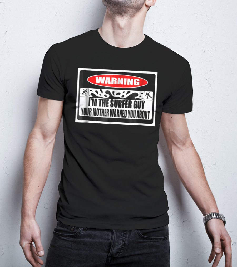 WARNING I'm The Surfer Guy Your Mother Warned You About T-Shirt