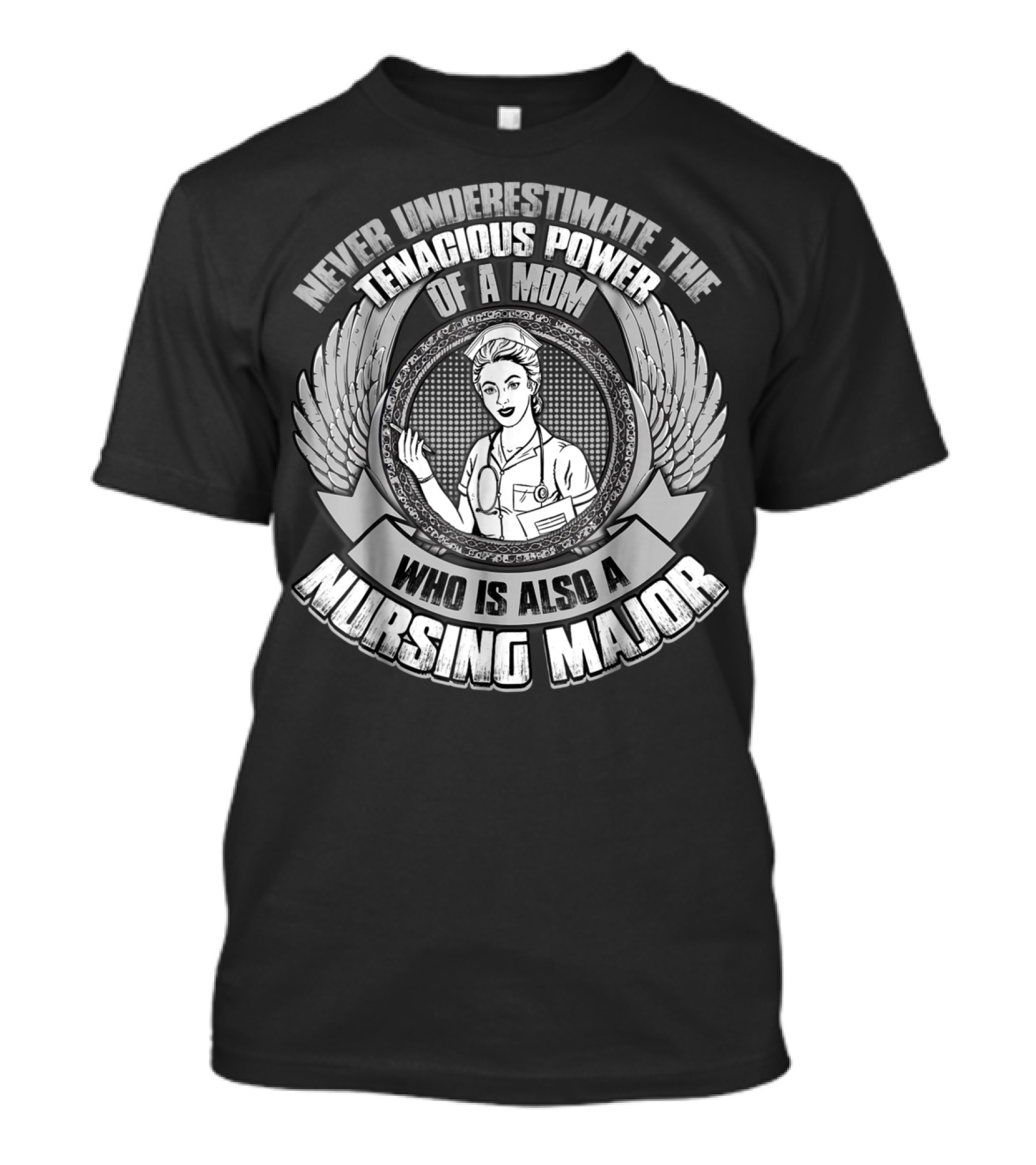 Never Underestimate The Tenacious Power Of A Mom Who Is Also A Nursing Major T-Shirt