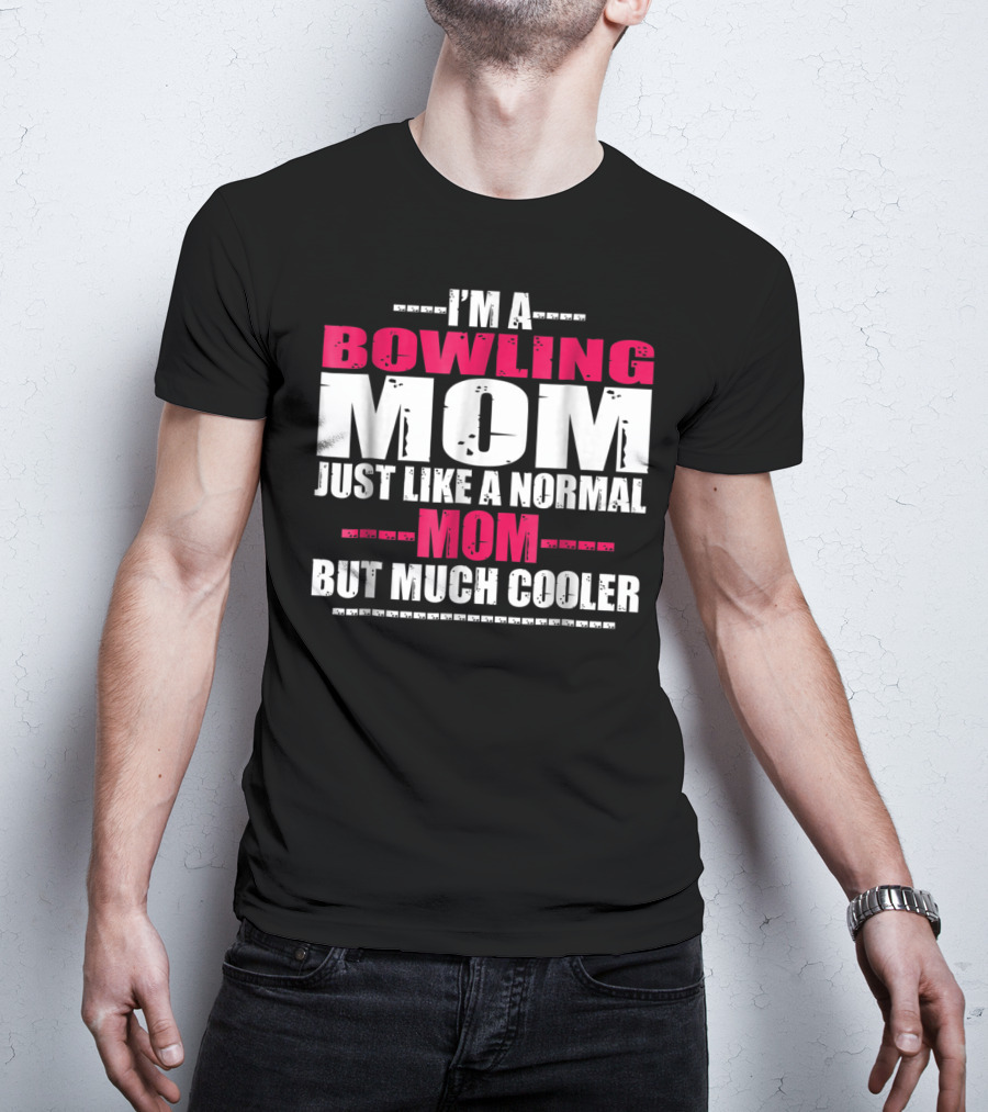 I'm A Bowling Mom Just Like A Normal Mom But Much Cooler T-Shirt