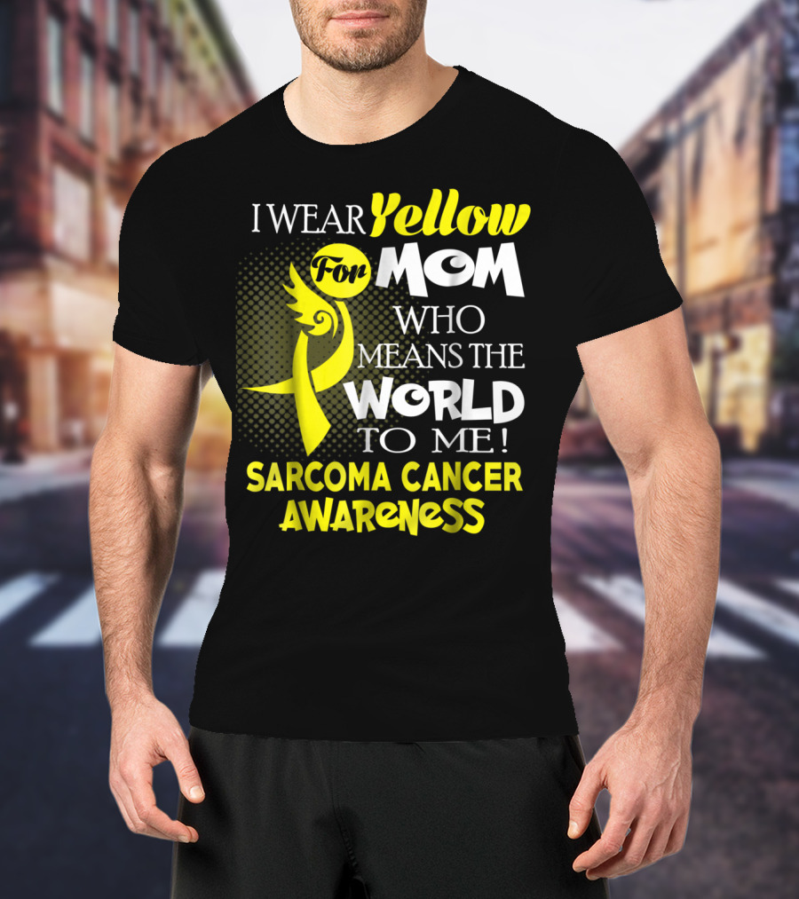 I Wear Yellow For Mom Who Means The World To Me Sarcoma Cancer Awareness T-Shirt