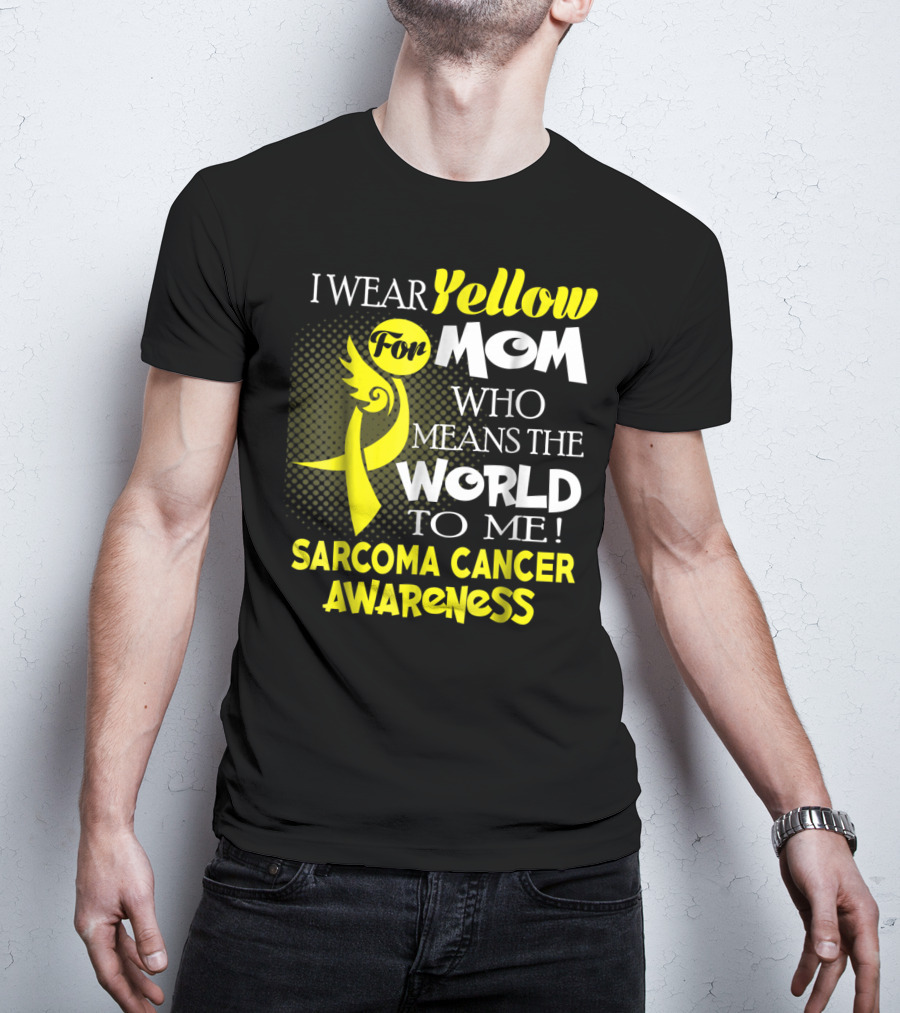 I Wear Yellow For Mom Who Means The World To Me Sarcoma Cancer Awareness T-Shirt