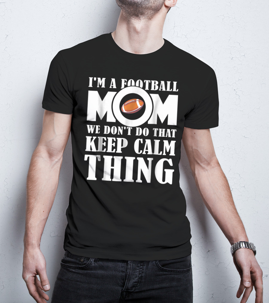 I'm A Football Mom We Don't Do That Keep Calm Thing Football T-Shirt